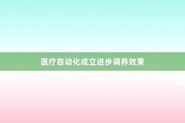 医疗自动化成立进步调养效果